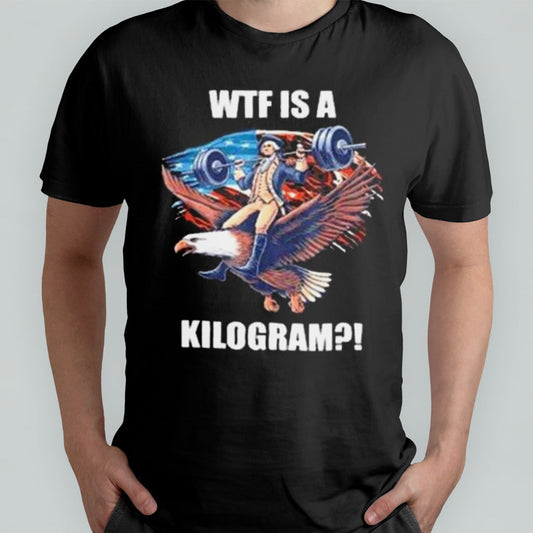 Wtf Is A Kilogram Funny Gymer 4th Of July Shirt