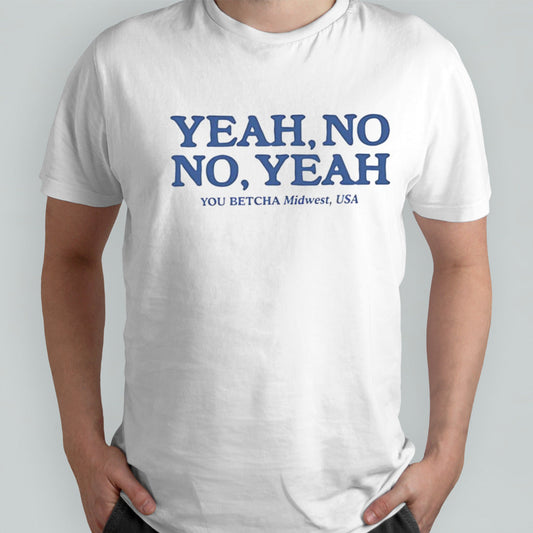 Yeah no no yeah you betcha midwest USA shirt