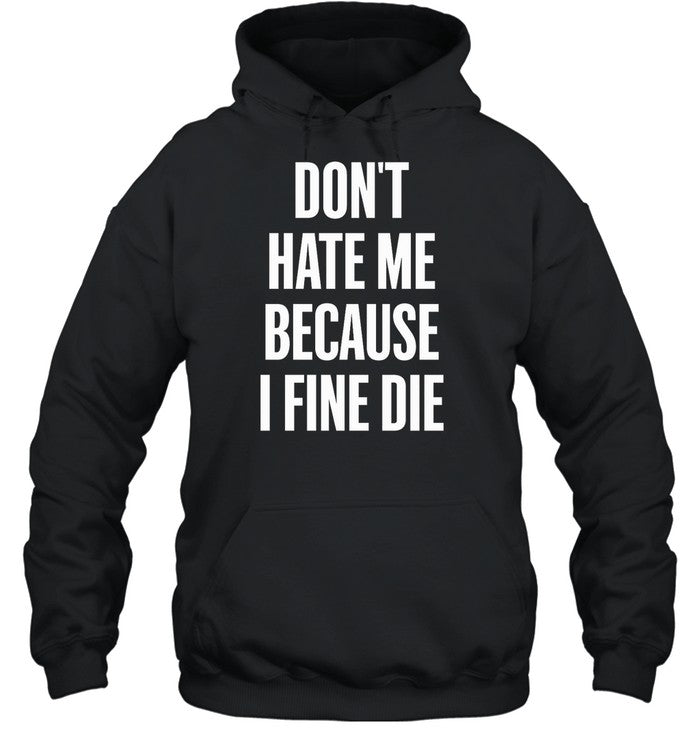 Don't Hate Me Because I Fine Die Hoodie