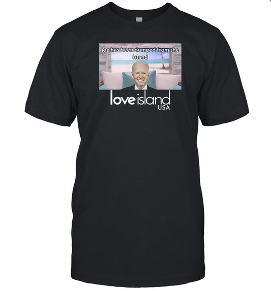 Unethical Threads Joe Has Been Dumped From The Island Love Island Usa Shirts