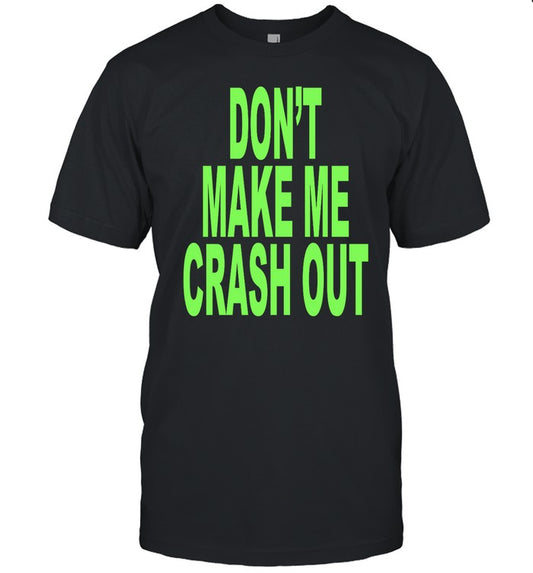 Don't Make Me Crash Out T Shirt