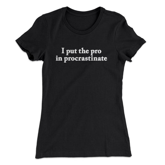 I Put The Pro In Procrastinate Funny Women's T-Shirt
