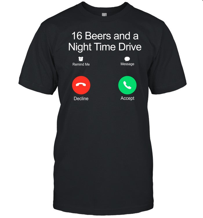 16 Beers And A Night Time Drive Shirt