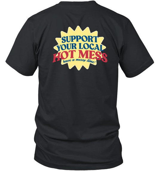 Support Your Local Hot Mess Shirt Have A Messy Time Shirt, Hoodie, Sweater, Long Sleeve And Tank Top