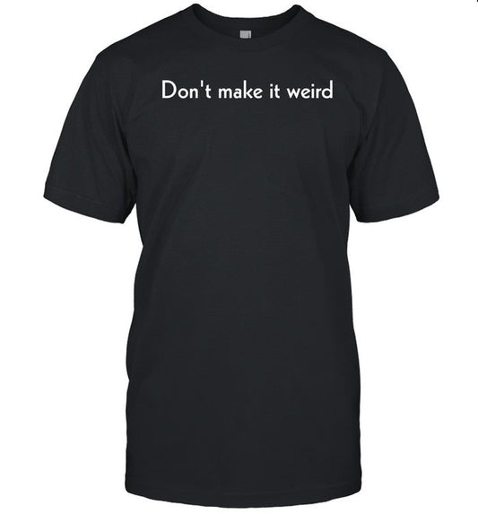 Don't Make It Weird Shirt