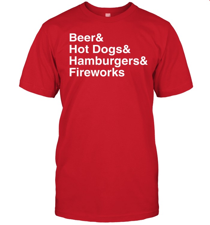 Beer & Hot Dogs & Hamburgers & Fireworks Shirt