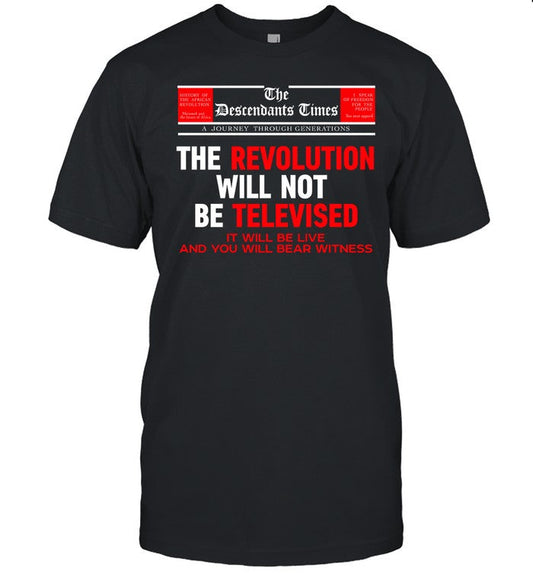 Dr Sneaker Nyame The Descendants Times The Revolution Will Not Be Televised It Will Be Live And You Will Bear Witness Tee