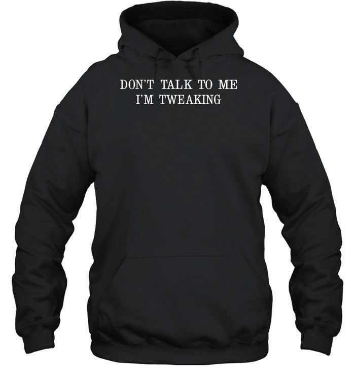 Don't Talk To Me I'm Tweaking Hoodie