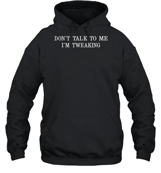 Don't Talk To Me I'm Tweaking Hoodie