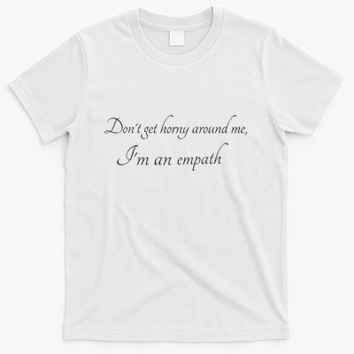 Donâ€™T Get Horny Around Me Iâ€™M An Empath T-Shirt