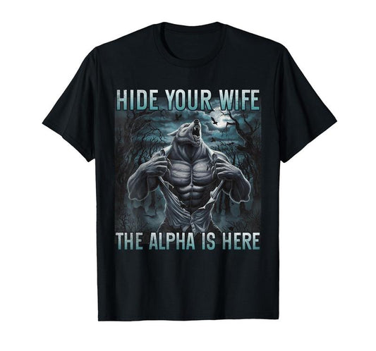 hide your wife the alpha is here Funny Alpha Wolf man T-Shirt