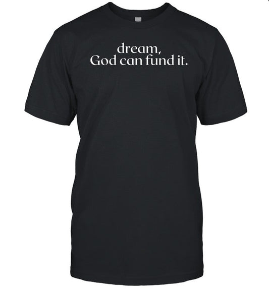 Dream God Can Fund It T-Shirt, Hoodie, Tank Top, Sweater And Long Sleeve T-Shirt-Unisex T-Shirt