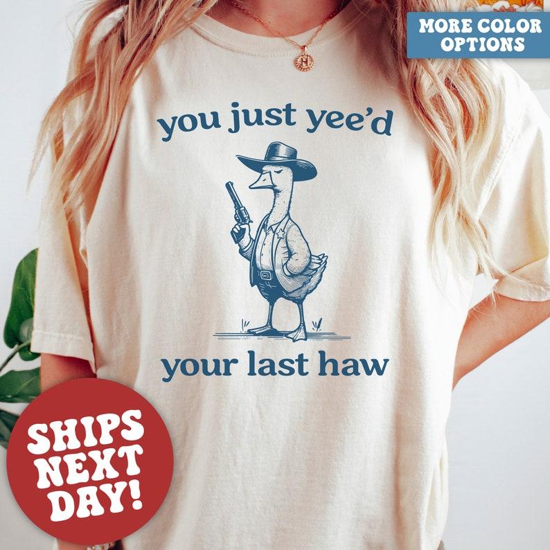 Silly Goose You Just Yeed Your Last Haw Shirt - Funny Meme Shirt Silly Goose Humor Unisex Apparel for Quirky Style