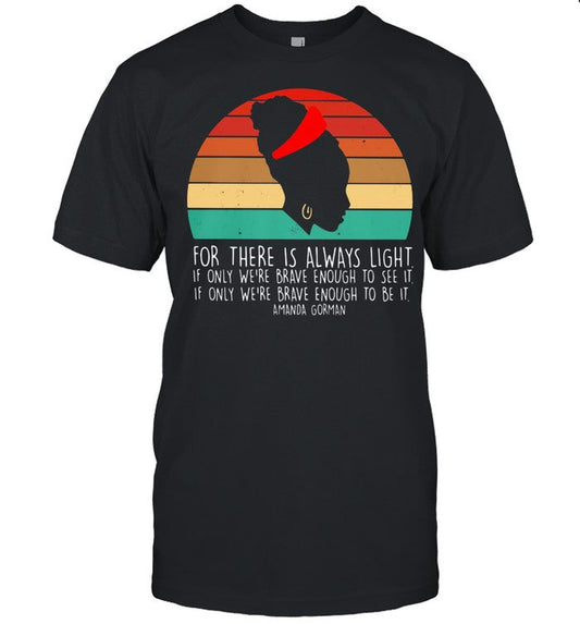 For There Is Always Light If Only We're Brave Enough To See It Amanda Gorman Vintage shirt