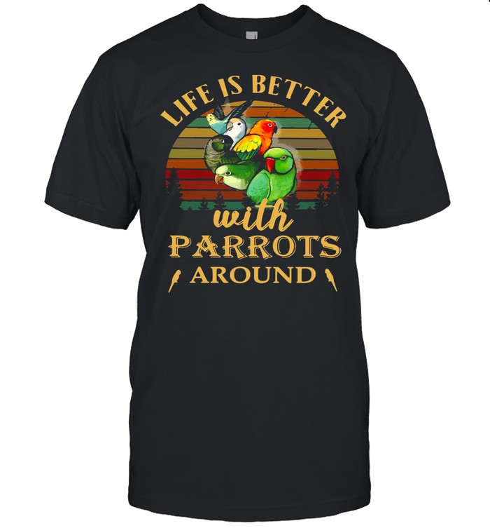 Life IS Better With Parrots Around Vintage Retro shirt