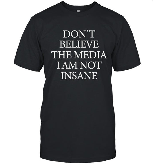 Don't believe the media i am not insane shirt