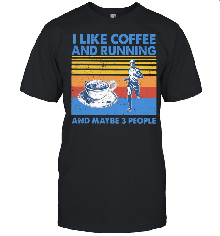 I like Coffee And Running And Maybe 3 People Vintage shirt