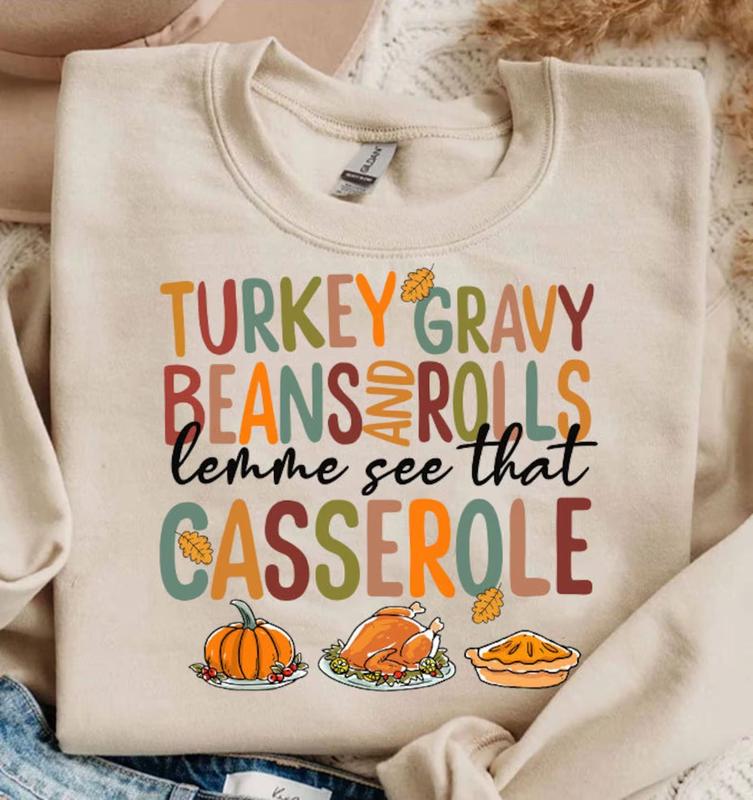 Turkey Gravy Beans and Rolls Shirt, Let Me See That Casserole Thanksgiving T-Shirt, Turkey Day Sweatshirt, Funny Thanksgiving Clothing Unisex
