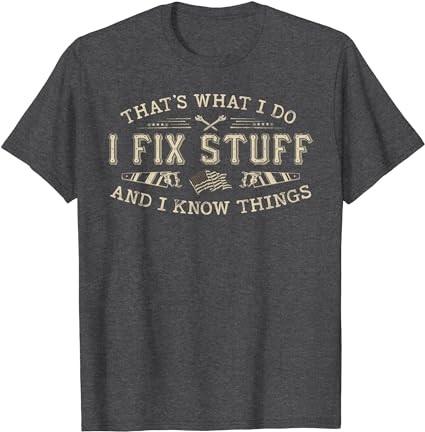 That's What I Do I Fix Stuff And I Know Things Funny Men Dad T-Shirt