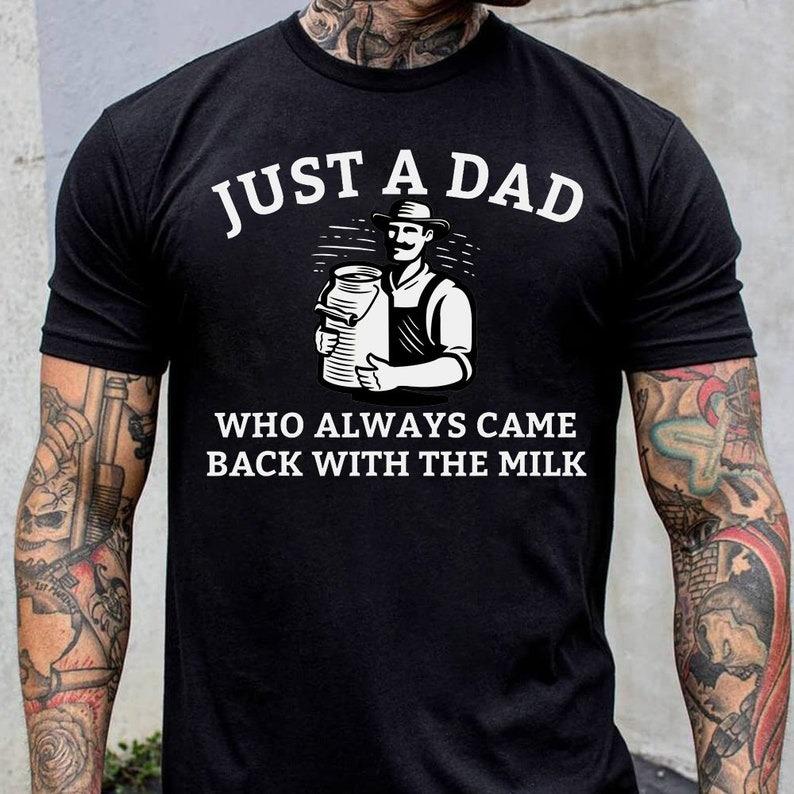 Funny Dad Shirt, Just A Dad Who Always Came Back With The Milk Shirt, Father's Day Gift, Aesthetic Unhinged Apparel Tee, Cute Humor Shirt