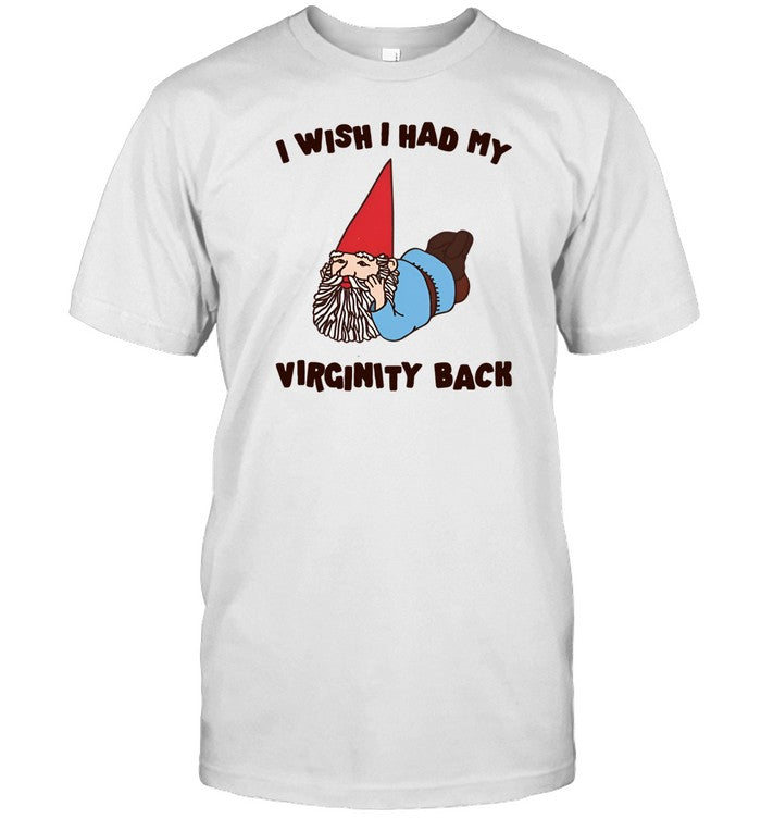 Got Funny I Wish I Had My Virginity Back Shirt