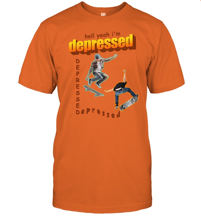 Shirt Gotfunny Hell Yeah I'm Depressed