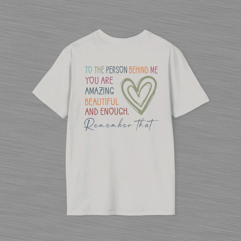 To The Person Behind Me Unisex Softstyle T Shirt - Heart Shirt - Positive Message - Mental Health Awareness - You Are Amazing Beautiful And Enough Cotton Shirt - Gift For Women And Men