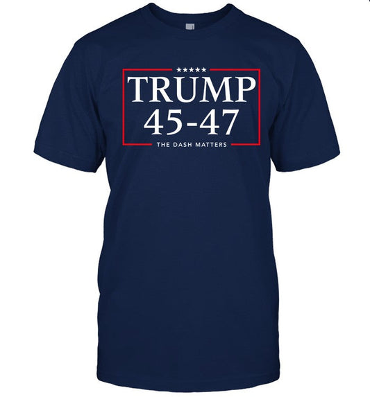 Donald Trump 45-47 The Dash Matters New Tee