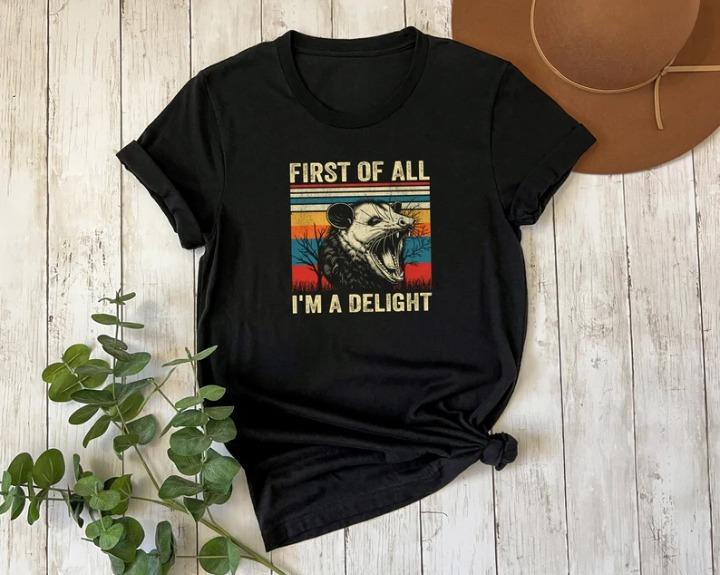 First Of All I'm A Delight T-shirt, Sarcastic Opossum Lover Tee, Funny Possum Shirt, Sarcastic Self-Love Apparel, Humorous Saying Tee, Gift for Him, G