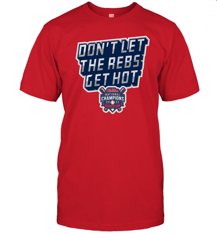 Don't Let The Rebs Get Hot National Champions Ole Tee