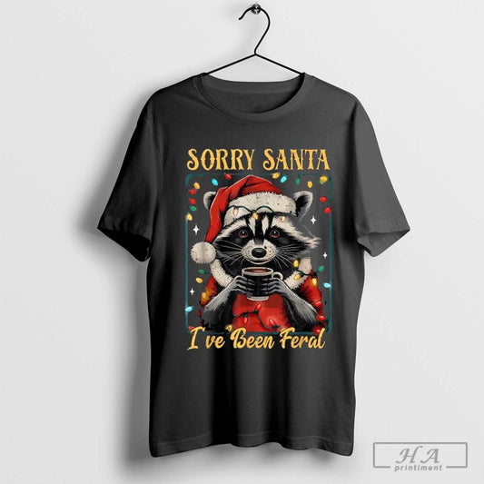 Sorry santa IÃ¢â‚¬â„¢ve been feral Christmas holiday raccoon 2024 T-shirt