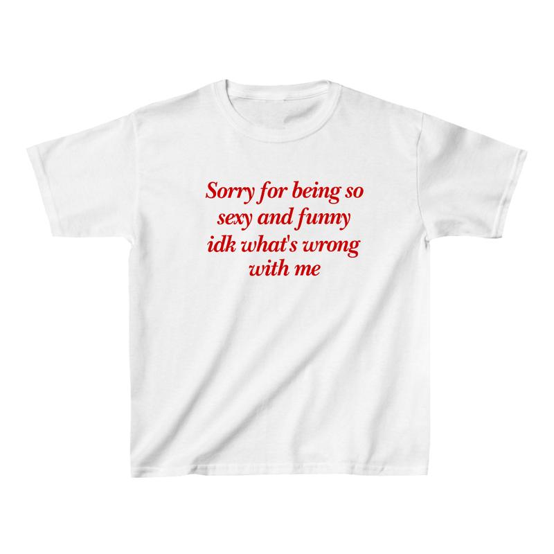 Sorry For Being So Sexy And Funny Idk WhatÃ¢â‚¬â„¢s Wrong With Me, Y2K Baby Tee, Aesthetic Style Graphic Tee, Y2K Crop Top, Retro 90s Style Tee Comfort Cotto