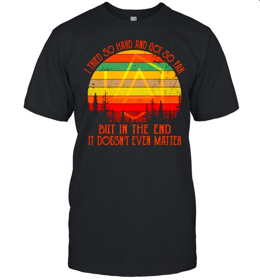 I Tried So Hard And Got So Far But In The End It Doesnâ€™t Even Matter Vintage shirt
