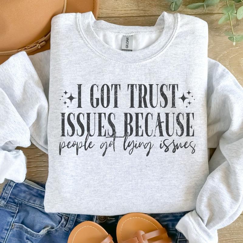 I Got Trust Issues Because People Got Lying Issues Sweatshirt - Ash Grey - Sublimation - Unisex Sizing - ValentineÃ¢â‚¬â„¢s Day