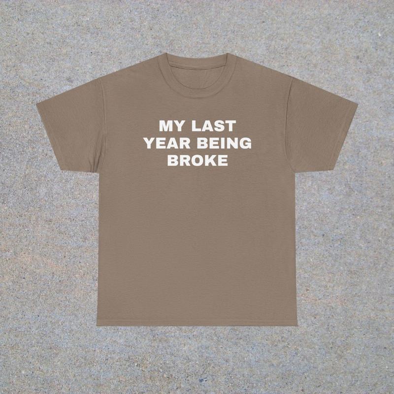 My Last Year Being Broke Unisex Heavy Cotton Tee - Funny Shirt - Money Shirt - Joke Shirt - Broke T Shirt - Gift for Men and Women