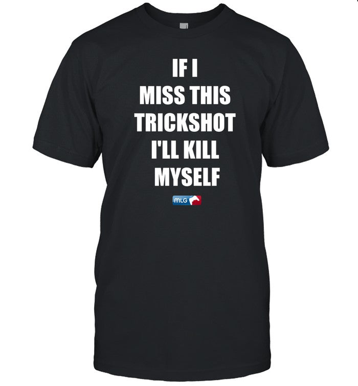 If I Miss This Trickshot I'll Kill Myself Mlg Limited Shirt