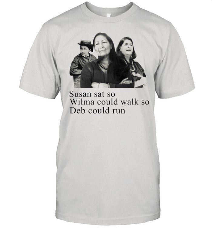 Deb Haaland Susan sat so Wilma could walk so Deb could run shirt_1