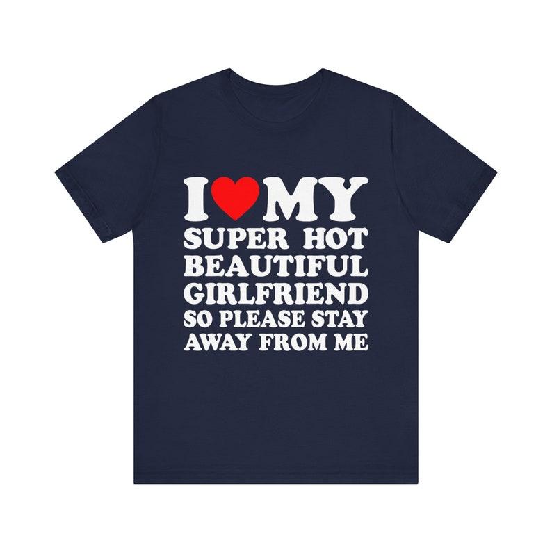 I Love My Super Hot Girlfriend So Please Stay Away From Me T-shirt ,gift for Girlfriend shirt , I Love My Hot Girlfriend shirt
