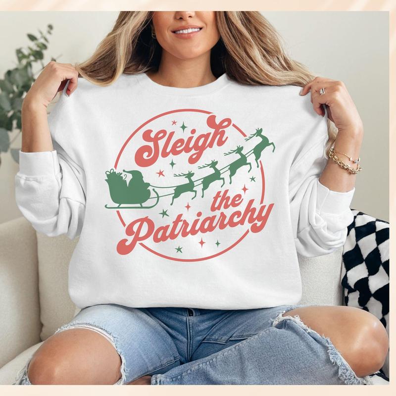 Sleigh The Patriarchy Sweatshirt, Feminist Christmas Holiday Shirt, Women's Rights Christmas Tshirt - Crewneck - Hoodie, Womenswear Casual