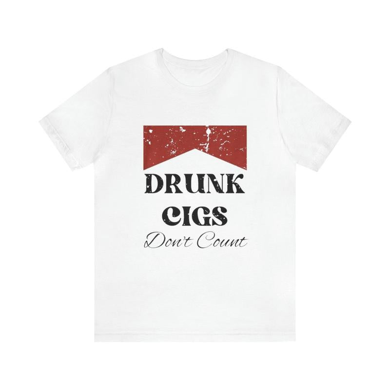 Drunk Cigs Don't Count - Funny Shirts Parody Tees Offensive Meme Shirt Cigarette Humor College and Ironic Appeal