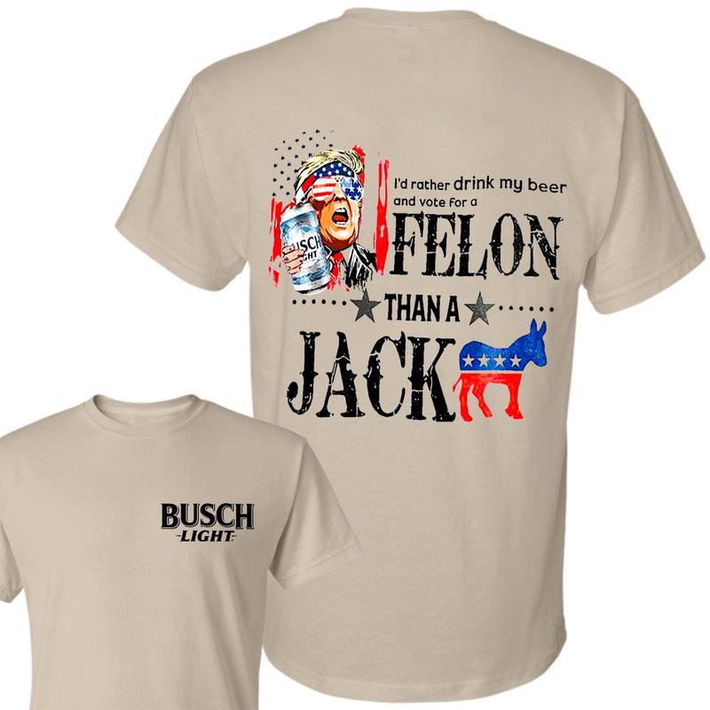 I'd Rather Drink My Beer And Vote For A Felon Than A Jackass Beer 2-Sided Shirt 2024 Shirt Soft Cotton Shirt, Casual Graphic Round Neck T-shirt for Su