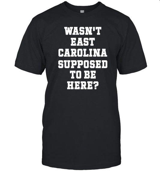 Limited Wasn't East Carolina Supposed To Be Here Funny Shirt