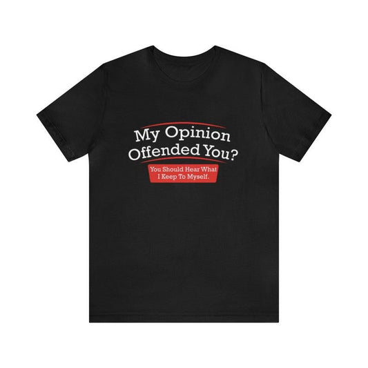 My Opinion Offended You Funny T-Shirt - Meme Parody Gag Ironic Tee for Unisex Humor and Quirky Apparel
