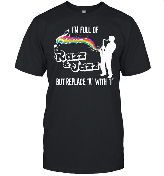 Shirt Gotfunny I'm Full Of Razz & Jazz But Replace A With I