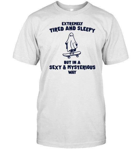 Gotfunny Extremely Tired And Sleepy But In A Sexy & Mysterious Way Shirt