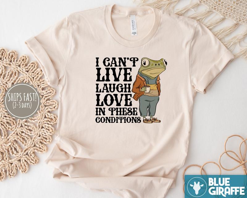 Live Laugh Love Under These Conditions T-Shirt, Funny Frog T-Shirt