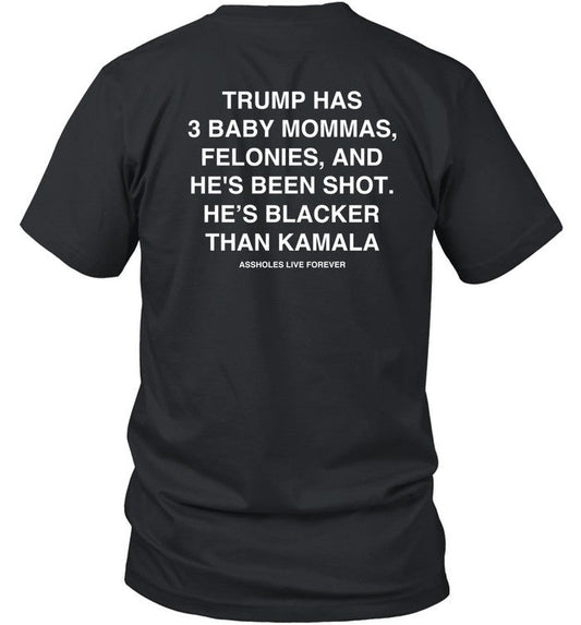 Assholes Live Forever Trump Has 3 Baby Mommas Felonies And He's Been Shot He's Blacker Than Kamala S