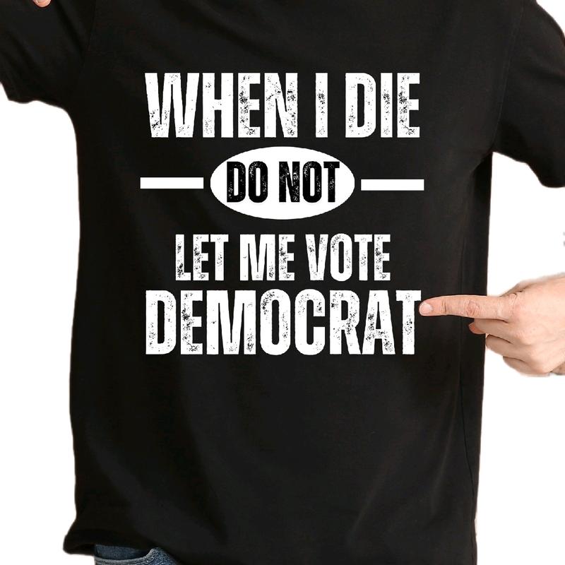 Don't Let Me Vote Democrat T-Shirt Menswear Cotton Soft Top graphic tee t shirt