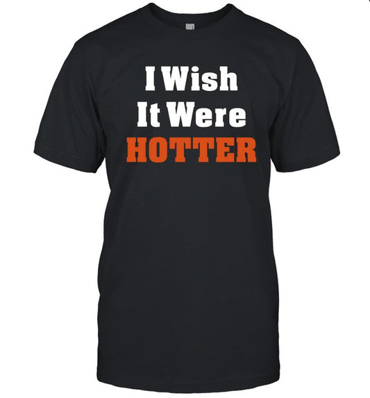 I Wish It Were Hotter Limited Shirt