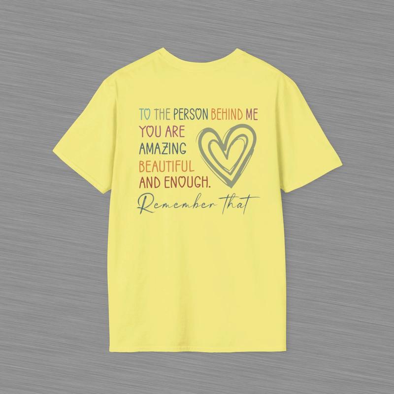 To The Person Behind Me Unisex Softstyle T Shirt - Heart Shirt - Positive Message - Mental Health Awareness - You Are Amazing Beautiful And Enough Cotton Shirt - Gift For Women And Men